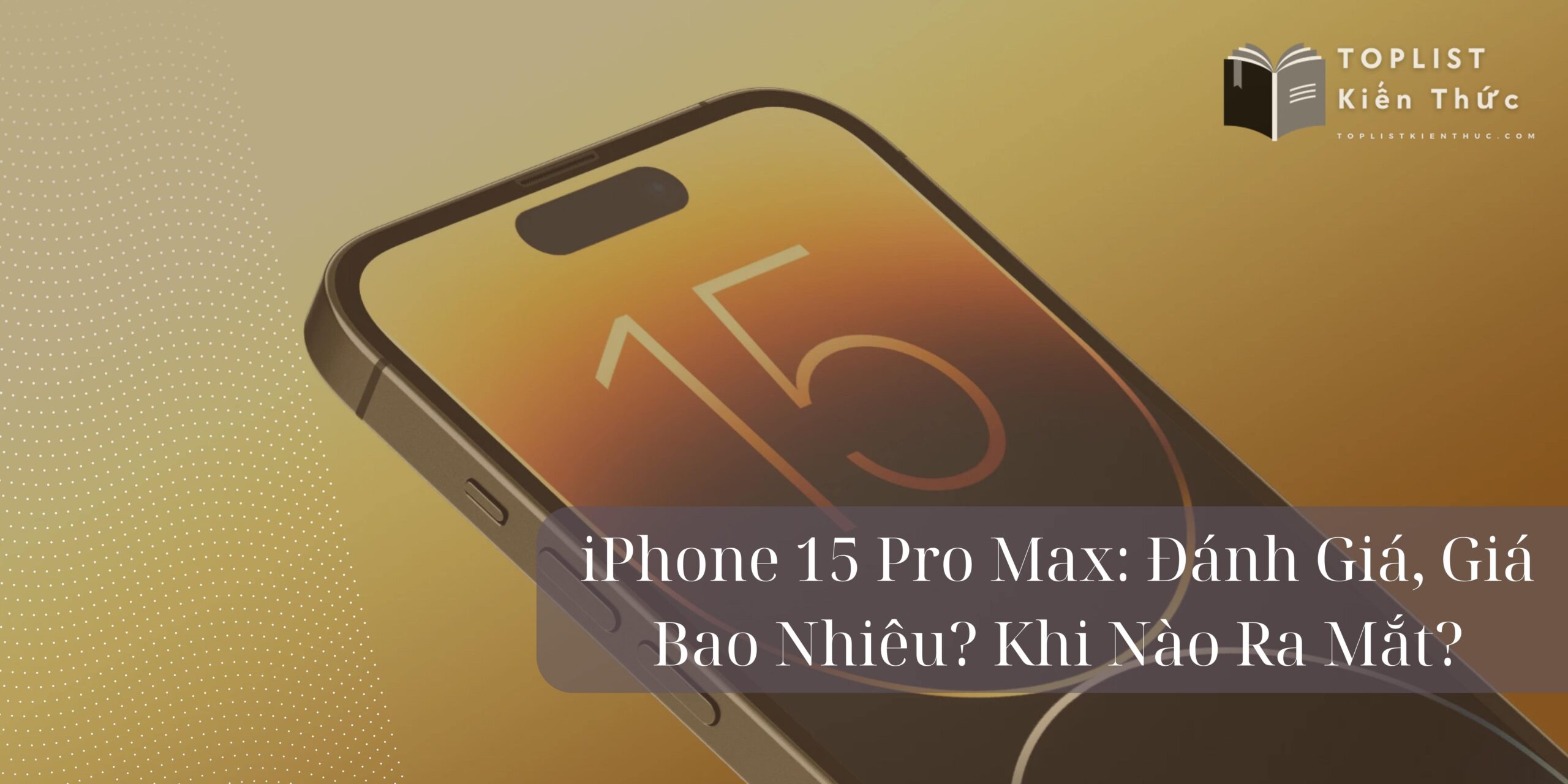 iPhone 15 Pro Max: Đánh Giá, Giá Bao Nhiêu? Khi Nào Ra Mắt?